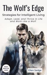 Icon image The Wolf’s Edge - Strategies for Intelligent Living: Adapt, Lead, and Thrive in Life and Work Like a Wolf