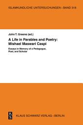 Icon image A Life in Parables and Poetry: Mishael Maswari Caspi: Essays in Memory of a Pedagogue, Poet, and Scholar