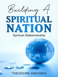 Icon image Building a Spiritual Nation: Spiritual Statesmanship