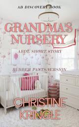 Icon image Grandma's Nursery (Rubber Pants Version): An ABDL/Sissy Baby story