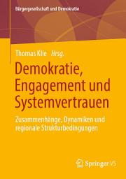 Icon image Demokratie, Engagement und Systemvertrauen: Zusammenhänge, Dynamiken und regionale Strukturbedingungen