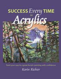 Icon image Success Every Time in Acrylics: Paint your way to a great Acrylic painting with confidence