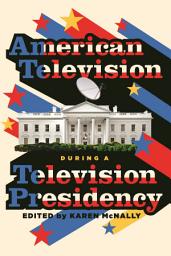 Icon image American Television During a Television Presidency