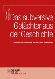 Icon image Das subversive Gelächter aus der Geschichte: Festschrift für Bärbel Völkel anlässlich ihrer Pensionierung