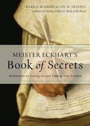 Icon image Meister Eckhart's Book of Secrets: Meditations on Letting Go and Finding True Freedom