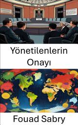 Icon image Yönetilenlerin Onayı: Modern Yönetimde Demokratik Meşruiyet ve Vatandaş Katılımını Keşfetmek