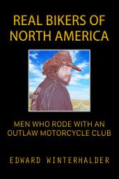 Icon image Real Bikers Of North America: Men Who Rode With An Outlaw Motorcycle Club