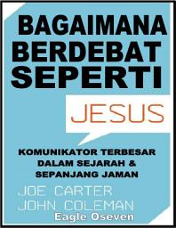 Icon image Bagaimana Berdebat Seperti Yesus - Joe Carter & John Coleman: Komunikator Terbesar Dalam Sejarah & Sepanjang Jaman