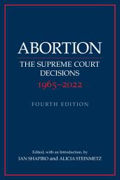 Icon image Abortion: The Supreme Court Decisions 1965–2022, Edition 4