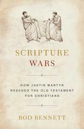 Icon image Scripture Wars: How Justin Martyr Rescued the Old Testament for Christians