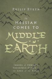 Icon image The Messiah Comes to Middle-Earth: Images of Christ's Threefold Office in The Lord of the Rings