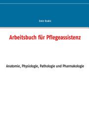 Icon image Arbeitsbuch für Pflegeassistenz: Anatomie, Physiologie, Pathologie und Pharmakologie, Ausgabe 3