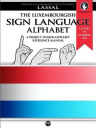 Icon image The Luxembourgish Sign Language Alphabet – A Project FingerAlphabet Reference Manual: Letters A-Z, Numbers 0-10, Two Viewing Angles