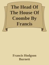 Icon image The Head Of The House Of Coombe By Francis Hodgson Burnett: Popular Books by Francis Hodgson Burnett : All times Bestseller Demanding Books