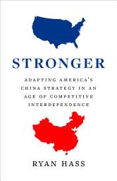 Icon image Stronger: Adapting America’s China Strategy in an Age of Competitive Interdependence