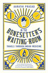 Icon image In the Bonesetter's Waiting Room: Travels Through Indian Medicine