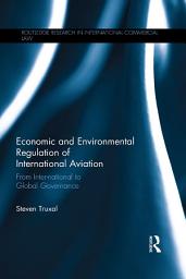 Icon image Economic and Environmental Regulation of International Aviation: From Inter-national to Global Governance