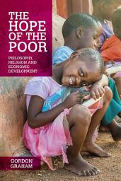 Icon image The Hope of the Poor: Philosophy, Religion and Economic Development