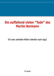 Icon image Die auffallend vielen "Tode" des Martin Bormann: Für wen arbeitete Hitlers Sekretär nach 1945?