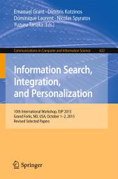 Icon image Information Search, Integration, and Personalization: 10th International Workshop, ISIP 2015, Grand Forks, ND, USA, October 1-2, 2015, Revised Selected Papers