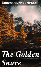 Icon image The Golden Snare: Survival, betrayal, and courage in the Canadian wilderness