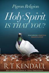 Icon image Pigeon Religion: Holy Spirit, Is That You?: Discerning Spiritual Manipulation