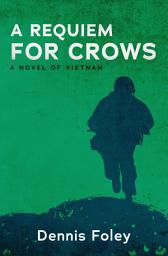 Icon image A Requiem for Crows: A Novel of Vietnam