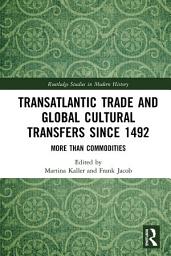 Icon image Transatlantic Trade and Global Cultural Transfers Since 1492: More than Commodities