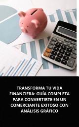 Icon image TRANSFORMA TU VIDA FINANCIERA: GUÍA COMPLETA PARA CONVERTIRTE EN UN COMERCIANTE EXITOSO CON ANÁLISIS GRÁFICO