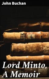 Icon image Lord Minto, A Memoir: A Captivating Memoir of British Colonial Politics and Empire-Building in the 19th Century