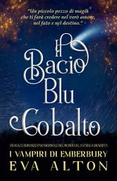 Icon image Il Bacio Blu Cobalto: Un dolce romanzo paranormale nel mondo di La Strega Smarrita (I Vampiri di Emberbury)