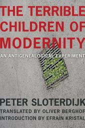 Icon image The Terrible Children of Modernity: An Antigenealogical Experiment