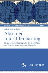 Icon image Abschied und Offenbarung: Eine poetisch-theologische Kritik am Motiv der Totalität im Ausgang von Hölderlin