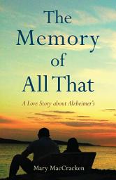 Icon image The Memory of All That: A Love Story about Alzheimer's