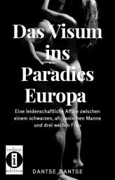 Icon image Das Visum ins Paradies Europa: Eine leidenschaftliche Affäre zwischen einem schwarzen, afrikanischen Manne und drei weißen Frau