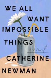 Icon image We All Want Impossible Things: A Novel