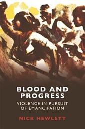 Icon image Blood and Progress: Violence in Pursuit of Emancipation