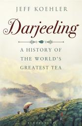 Icon image Darjeeling: A History of the World’s Greatest Tea