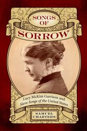 Icon image Songs of Sorrow: Lucy McKim Garrison and Slave Songs of the United States