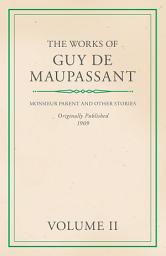 Icon image The Works of Guy De Maupassant - Volume II - Monsieur Parent and Other Stories