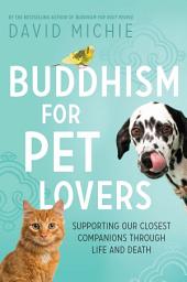 Icon image Buddhism for Pet Lovers: Supporting our closest companions through life and death