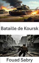 Icon image Bataille de Koursk: Libérer l'acier, l'affrontement qui a façonné le front de l'Est de la Seconde Guerre mondiale