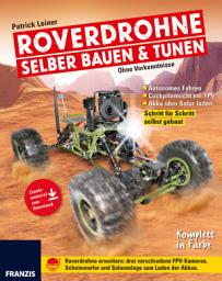 Icon image Roverdrohne selber bauen & tunen: Ohne Vorkenntnisse. Schritt für Schritt selbst gebaut. Roverdrohne erweitern: drei verschiedene FPV-Kameras, Scheinwerfer und Solaranlage zum Laden der Akkus.