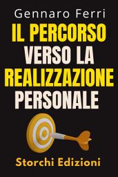 Icon image Il Percorso Verso La Realizzazione Personale: Impara Strategie Efficaci Per Vivere Una Vita Piena E Significativa