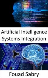 Icon image Artificial Intelligence Systems Integration: Fundamentals and Applications