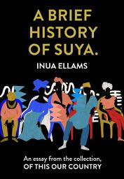 Icon image A Brief History of Suya.: An essay from the collection, Of This Our Country