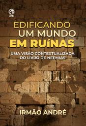 Icon image Edificando o Mundo em Ruínas: Uma visão contextualizada do livro de Neemias