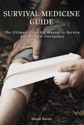 Icon image Survival Medicine Guide: The Ultimate First Aid Manual To Survive Any Medical Emergency