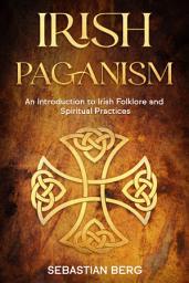 Icon image Irish Paganism: An Introduction to Irish Folklore and Spiritual Practices