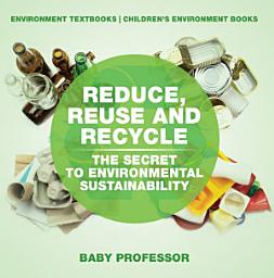 Icon image Reduce, Reuse and Recycle : The Secret to Environmental Sustainability : Environment Textbooks | Children's Environment Books